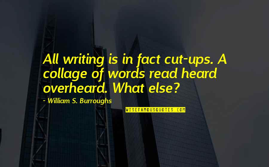 Overheard Quotes By William S. Burroughs: All writing is in fact cut-ups. A collage Overheard Quotes By William S. Burroughs: All writing is in fact cut-ups. A collage