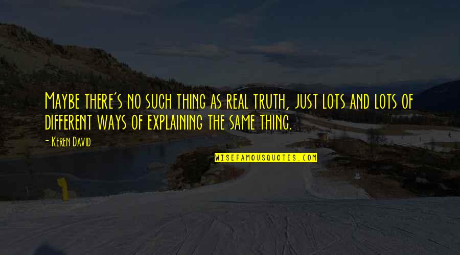 Overheated Laptop Quotes By Keren David: Maybe there's no such thing as real truth, Overheated Laptop Quotes By Keren David: Maybe there's no such thing as real truth,