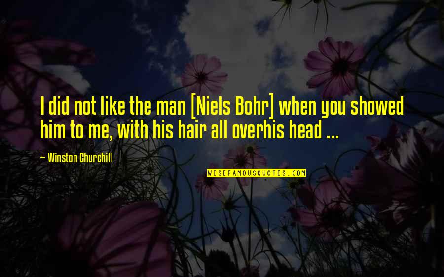 Overhis Quotes By Winston Churchill: I did not like the man [Niels Bohr]