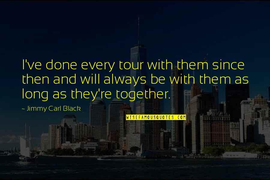 Overholser Builders Quotes By Jimmy Carl Black: I've done every tour with them since then Overholser Builders Quotes By Jimmy Carl Black: I've done every tour with them since then