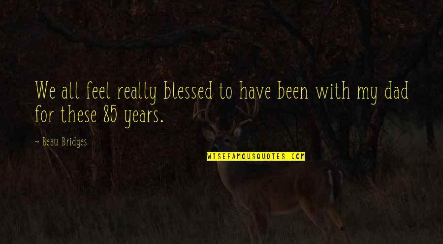 Overholser Lake Quotes By Beau Bridges: We all feel really blessed to have been