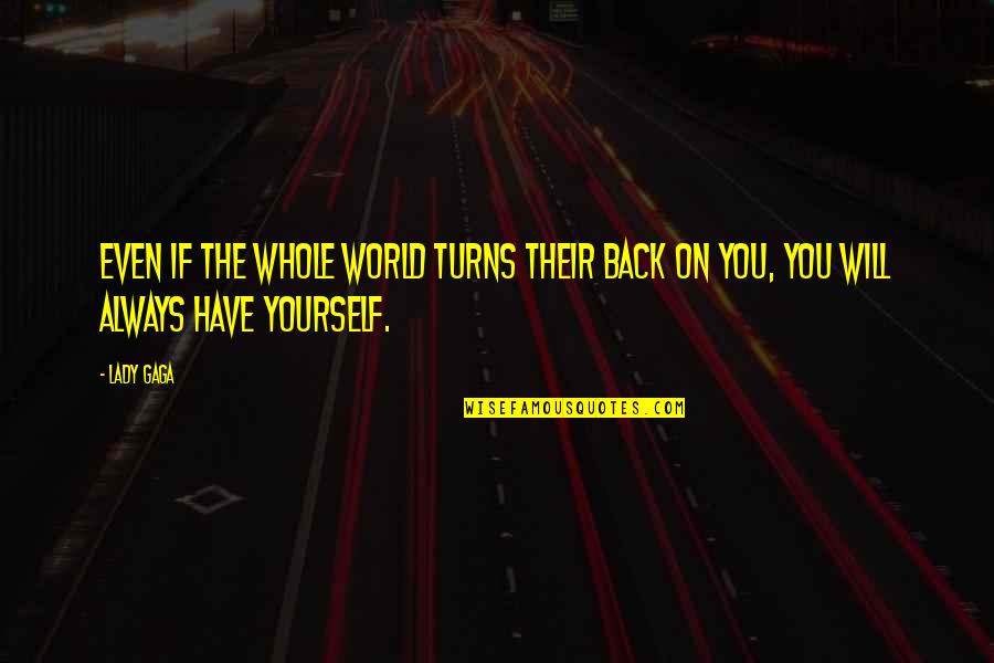 Overholser Lake Quotes By Lady Gaga: Even if the whole world turns their back