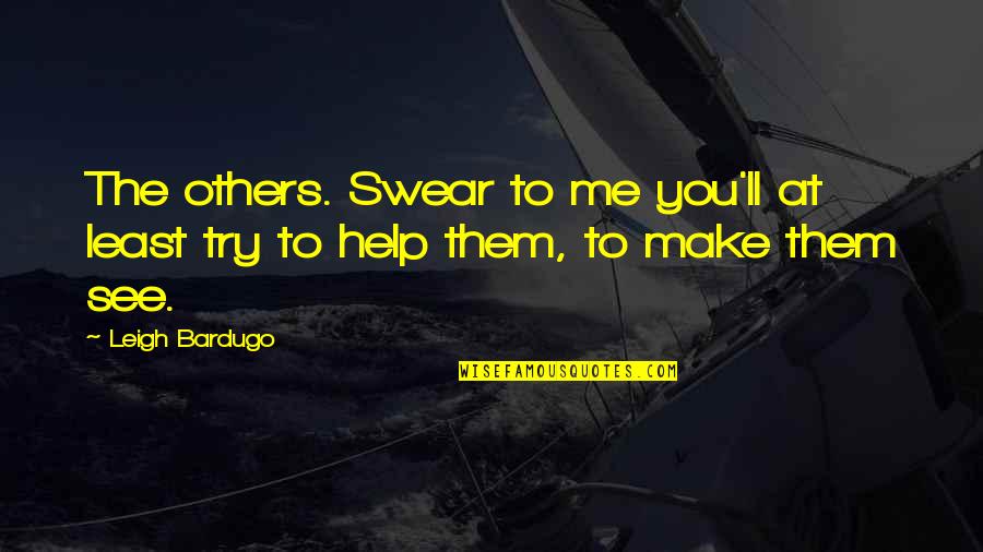 Overholser Lake Quotes By Leigh Bardugo: The others. Swear to me you'll at least
