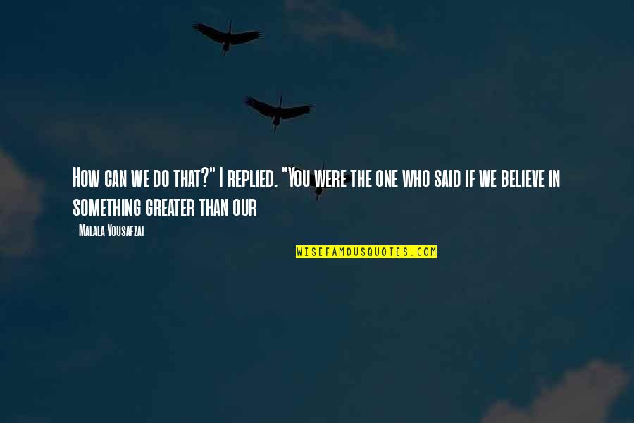 Overholser Lake Quotes By Malala Yousafzai: How can we do that?" I replied. "You Overholser Lake Quotes By Malala Yousafzai: How can we do that?" I replied. "You