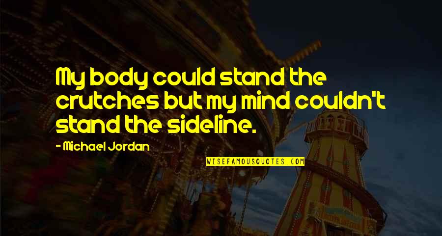 Overholser Lake Quotes By Michael Jordan: My body could stand the crutches but my