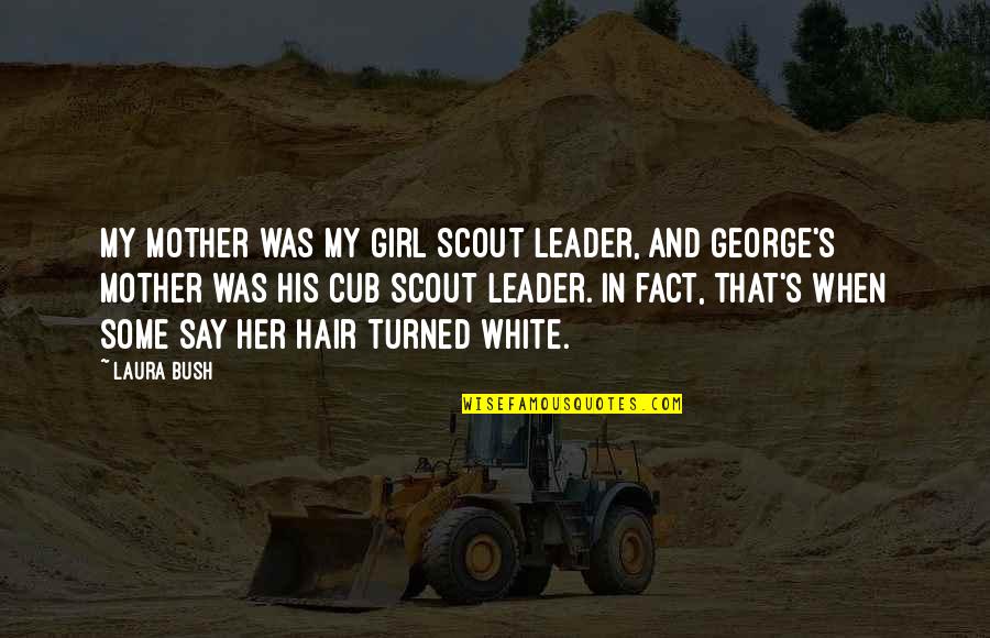 Overholser Lodge Quotes By Laura Bush: My mother was my Girl Scout leader, and Overholser Lodge Quotes By Laura Bush: My mother was my Girl Scout leader, and