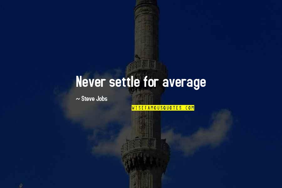 Overholser Quotes By Steve Jobs: Never settle for average