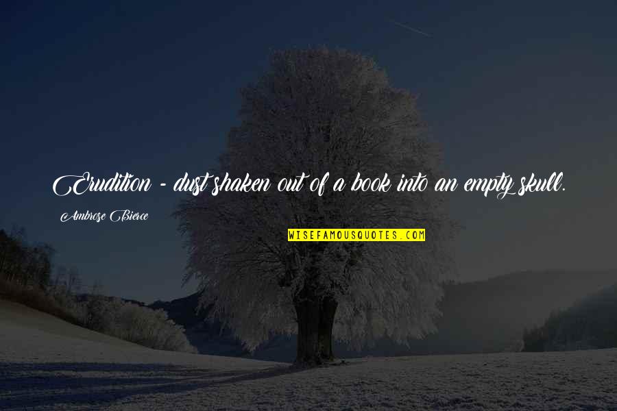 Overholt Enterprises Quotes By Ambrose Bierce: Erudition - dust shaken out of a book Overholt Enterprises Quotes By Ambrose Bierce: Erudition - dust shaken out of a book