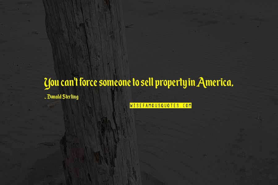 Overholt Enterprises Quotes By Donald Sterling: You can't force someone to sell property in Overholt Enterprises Quotes By Donald Sterling: You can't force someone to sell property in
