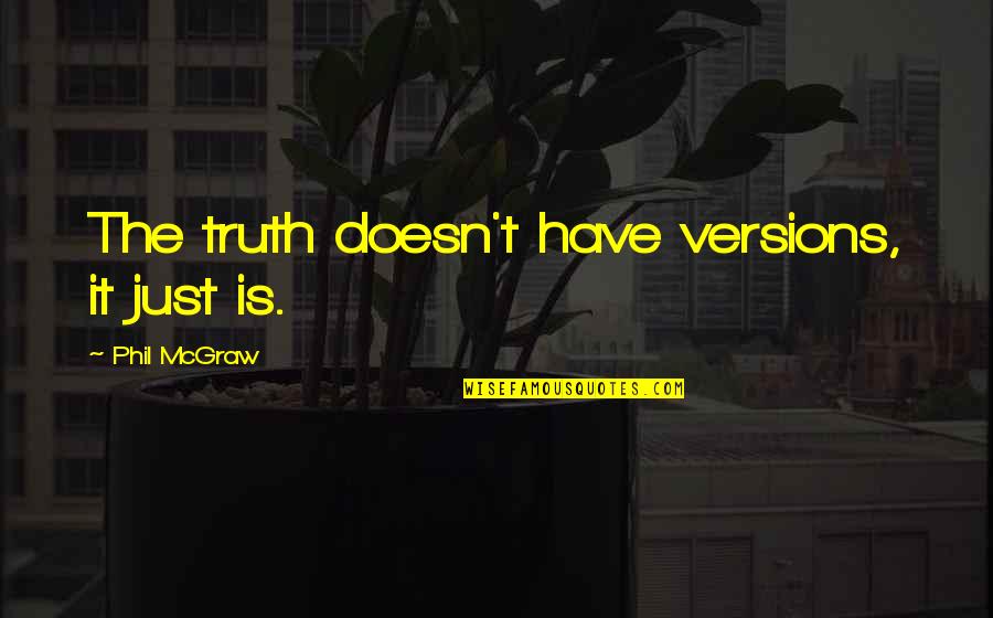 Overholt Enterprises Quotes By Phil McGraw: The truth doesn't have versions, it just is.