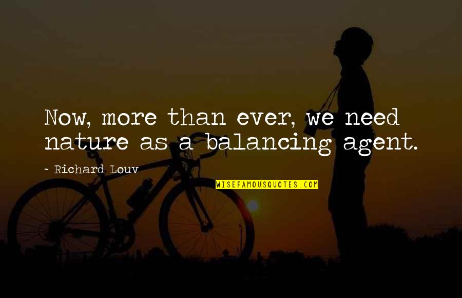 Overholt Enterprises Quotes By Richard Louv: Now, more than ever, we need nature as Overholt Enterprises Quotes By Richard Louv: Now, more than ever, we need nature as
