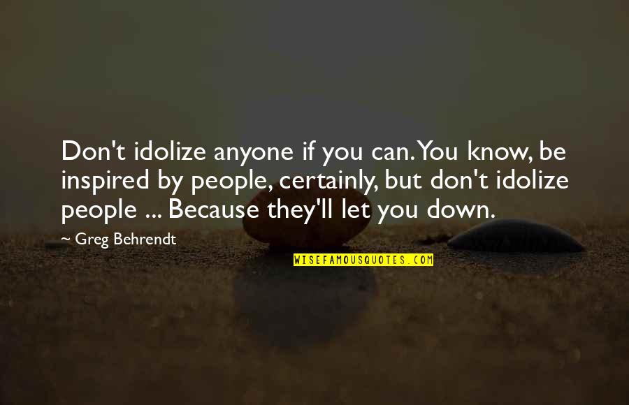 Overindulge Quotes By Greg Behrendt: Don't idolize anyone if you can. You know,