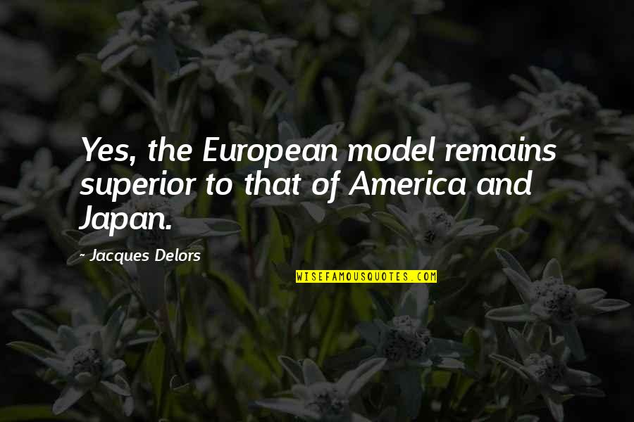 Overindulge Quotes By Jacques Delors: Yes, the European model remains superior to that