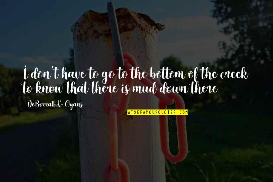 Overindulged Quotes By DeBorrah K. Ogans: I don't have to go to the bottom