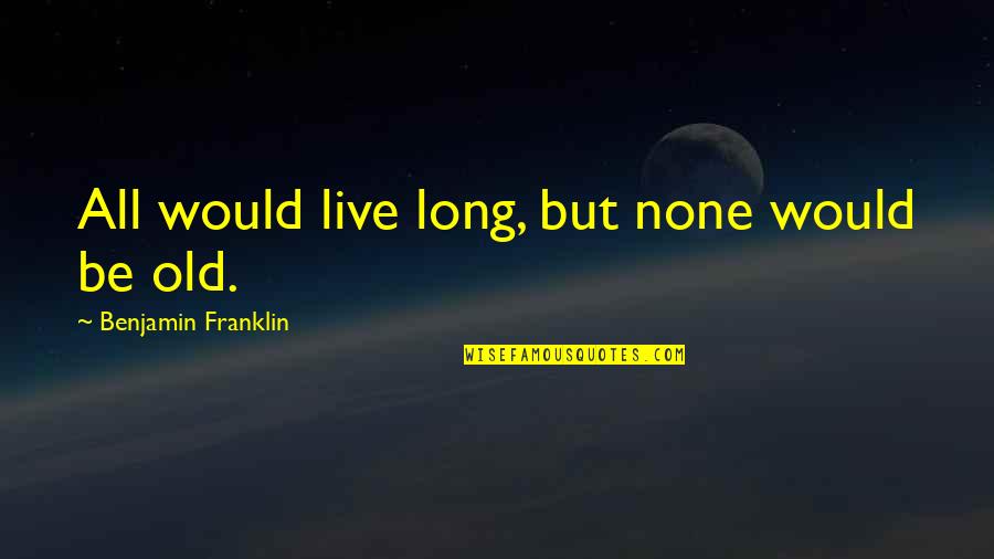 Overindulgence Gif Quotes By Benjamin Franklin: All would live long, but none would be Overindulgence Gif Quotes By Benjamin Franklin: All would live long, but none would be