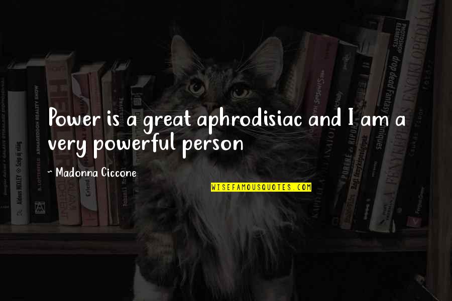 Overindulgence Remedies Quotes By Madonna Ciccone: Power is a great aphrodisiac and I am