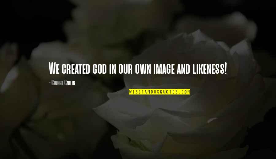 Overinflated Lungs Quotes By George Carlin: We created god in our own image and Overinflated Lungs Quotes By George Carlin: We created god in our own image and