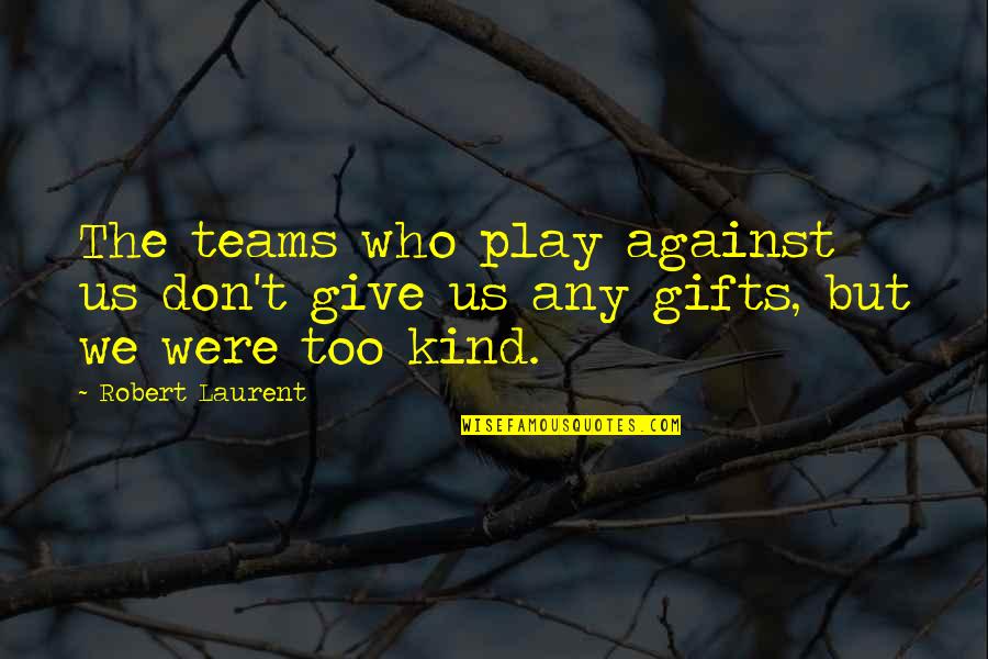 Overit Domenu Quotes By Robert Laurent: The teams who play against us don't give