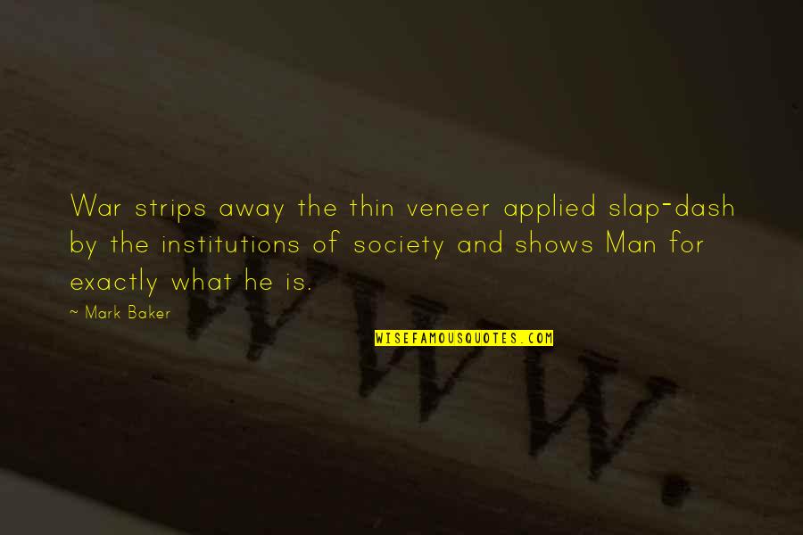 Overit's Quotes By Mark Baker: War strips away the thin veneer applied slap-dash Overit's Quotes By Mark Baker: War strips away the thin veneer applied slap-dash