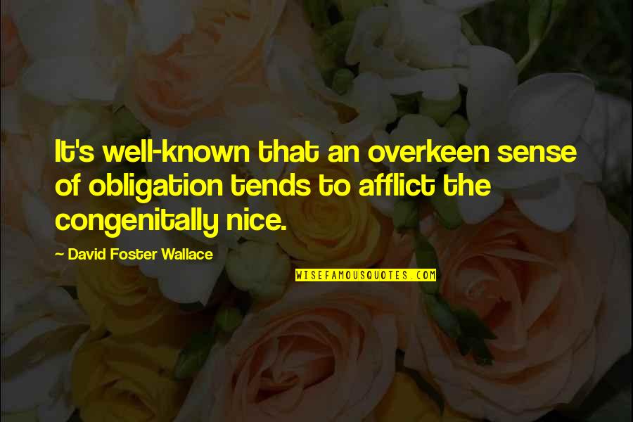 Overkeen Quotes By David Foster Wallace: It's well-known that an overkeen sense of obligation