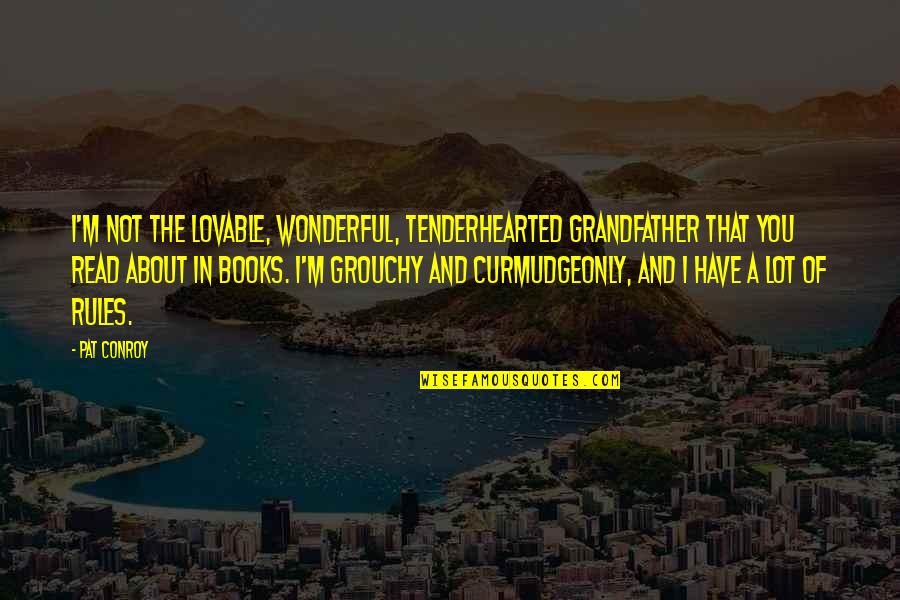 Overkidsed Quotes By Pat Conroy: I'm not the lovable, wonderful, tenderhearted grandfather that Overkidsed Quotes By Pat Conroy: I'm not the lovable, wonderful, tenderhearted grandfather that