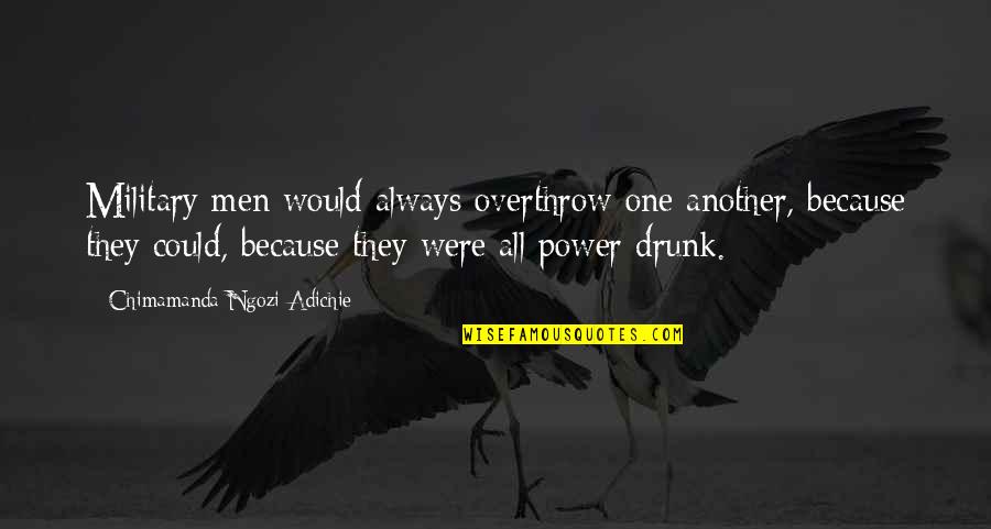 Overkings Quotes By Chimamanda Ngozi Adichie: Military men would always overthrow one another, because Overkings Quotes By Chimamanda Ngozi Adichie: Military men would always overthrow one another, because