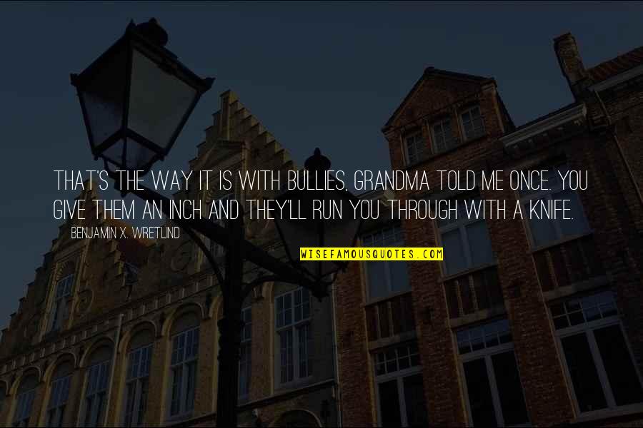 Overlade Skole Quotes By Benjamin X. Wretlind: That's the way it is with bullies, Grandma Overlade Skole Quotes By Benjamin X. Wretlind: That's the way it is with bullies, Grandma