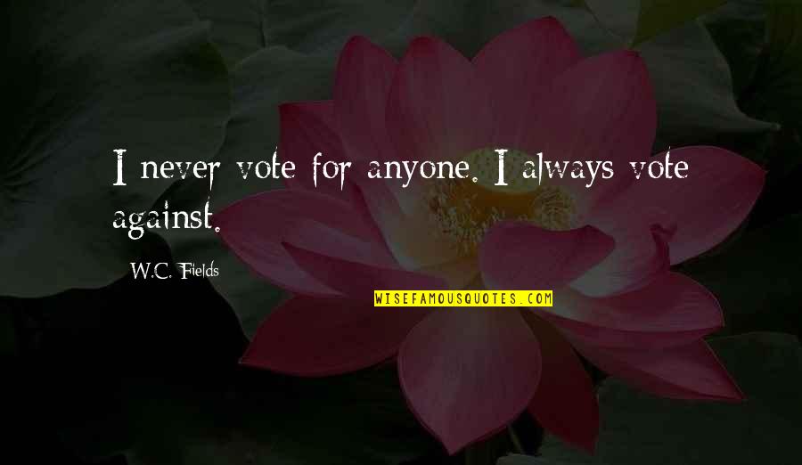 Overladen Quotes By W.C. Fields: I never vote for anyone. I always vote