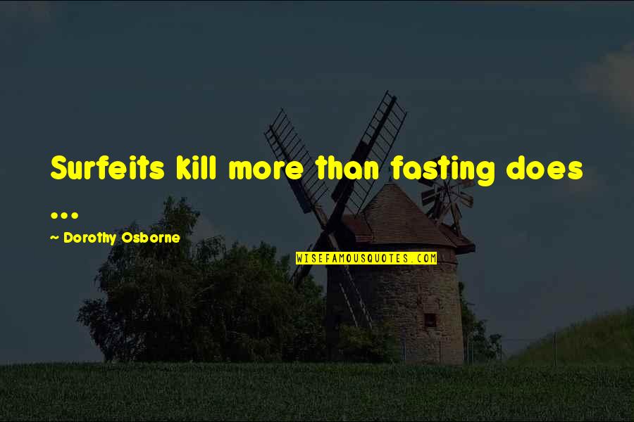 Overlaid Quotes By Dorothy Osborne: Surfeits kill more than fasting does ...