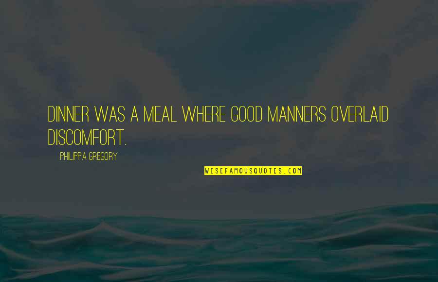 Overlaid Quotes By Philippa Gregory: Dinner was a meal where good manners overlaid