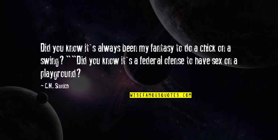 Overland Quotes By C.M. Stunich: Did you know it's always been my fantasy Overland Quotes By C.M. Stunich: Did you know it's always been my fantasy