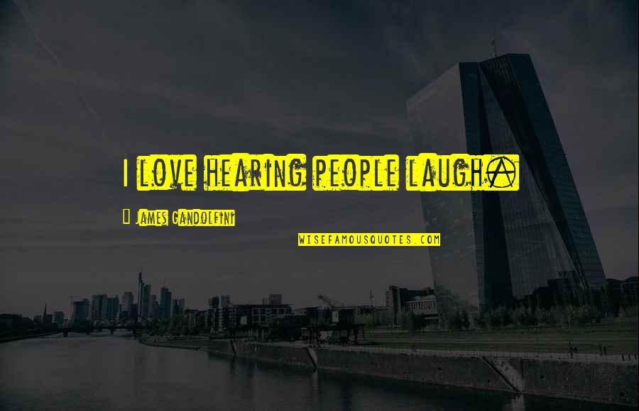 Overland Quotes By James Gandolfini: I love hearing people laugh. Overland Quotes By James Gandolfini: I love hearing people laugh.
