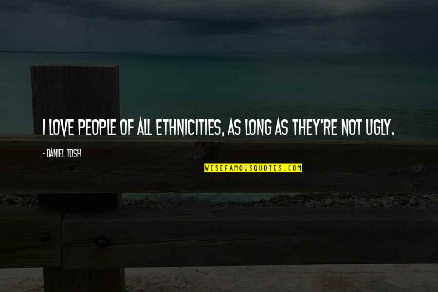 Overland West Freight Quotes By Daniel Tosh: I love people of all ethnicities, as long