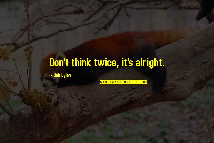 Overlander Icon Springs Quotes By Bob Dylan: Don't think twice, it's alright. Overlander Icon Springs Quotes By Bob Dylan: Don't think twice, it's alright.