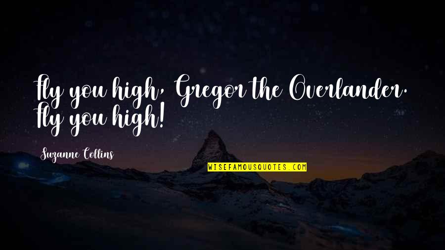 Overlander Quotes By Suzanne Collins: Fly you high, Gregor the Overlander. Fly you