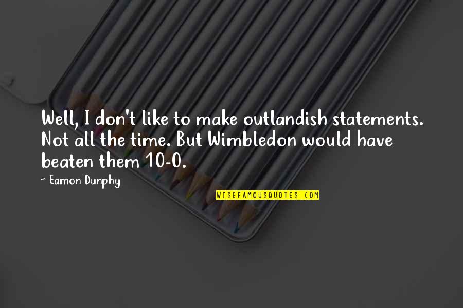 Overlander Vehicles Quotes By Eamon Dunphy: Well, I don't like to make outlandish statements.