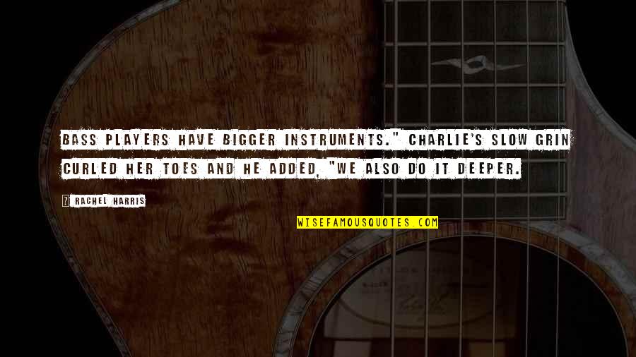 Overlander Vehicles Quotes By Rachel Harris: Bass players have bigger instruments." Charlie's slow grin