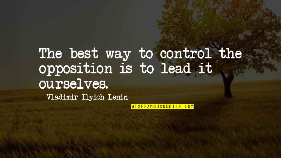 Overlanders School Quotes By Vladimir Ilyich Lenin: The best way to control the opposition is