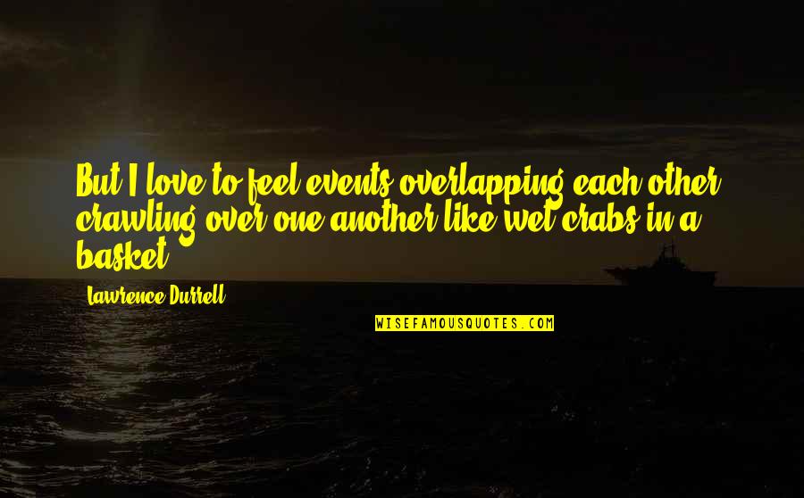 Overlapping Quotes By Lawrence Durrell: But I love to feel events overlapping each
