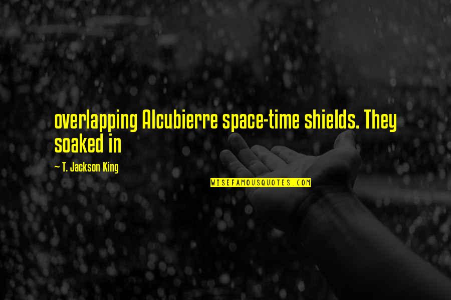 Overlapping Quotes By T. Jackson King: overlapping Alcubierre space-time shields. They soaked in