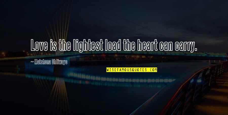 Overlapping Teeth Quotes By Matshona Dhliwayo: Love is the lightest load the heart can