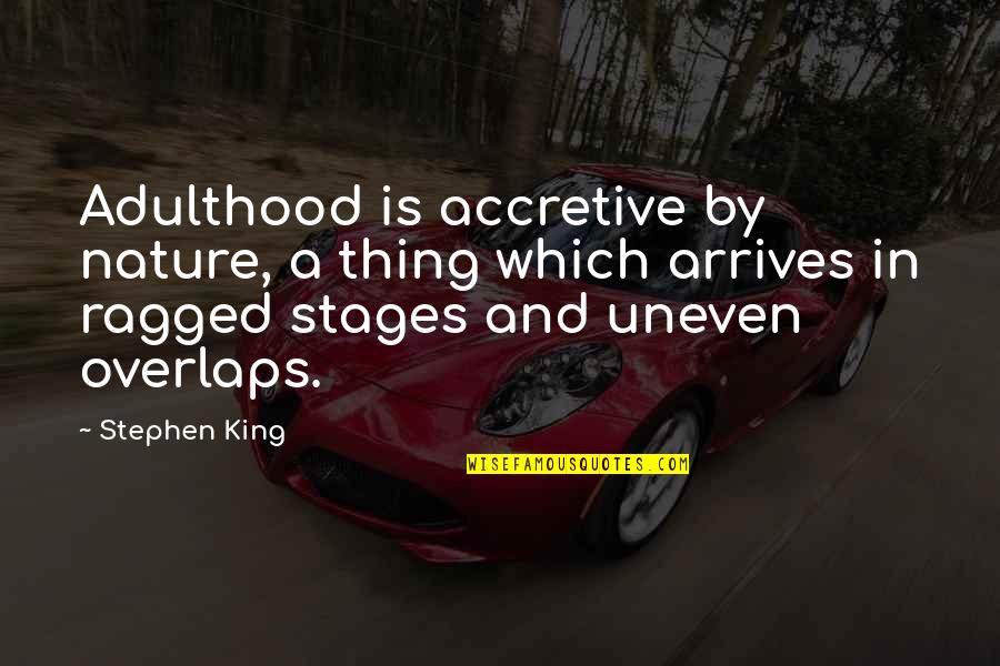 Overlaps Quotes By Stephen King: Adulthood is accretive by nature, a thing which