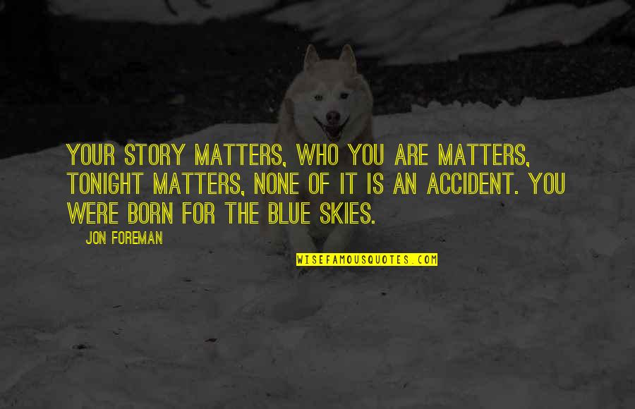 Overlays Love Quotes By Jon Foreman: Your story matters, who you are matters, tonight