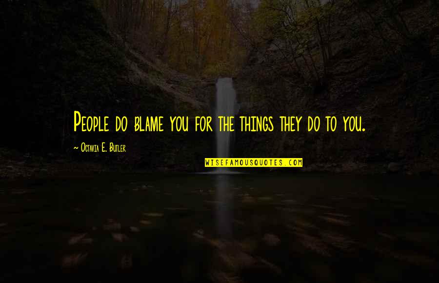 Overlays Love Quotes By Octavia E. Butler: People do blame you for the things they