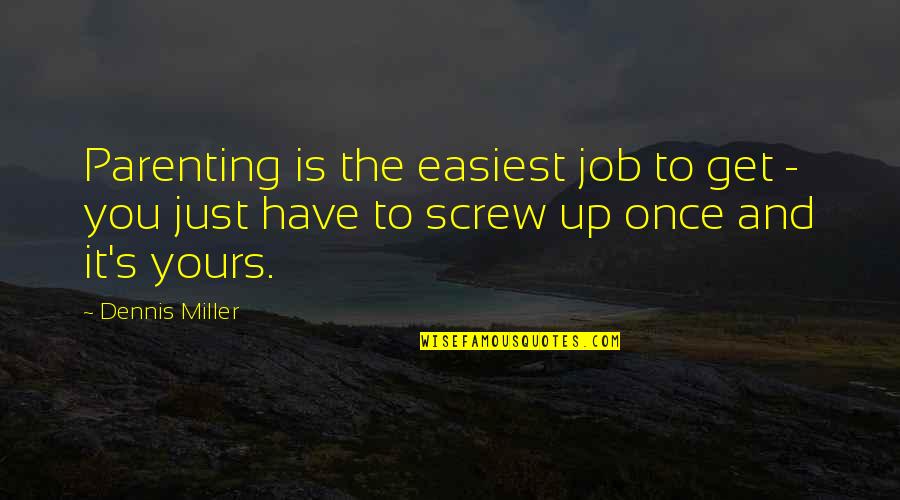 Overleaping Quotes By Dennis Miller: Parenting is the easiest job to get -