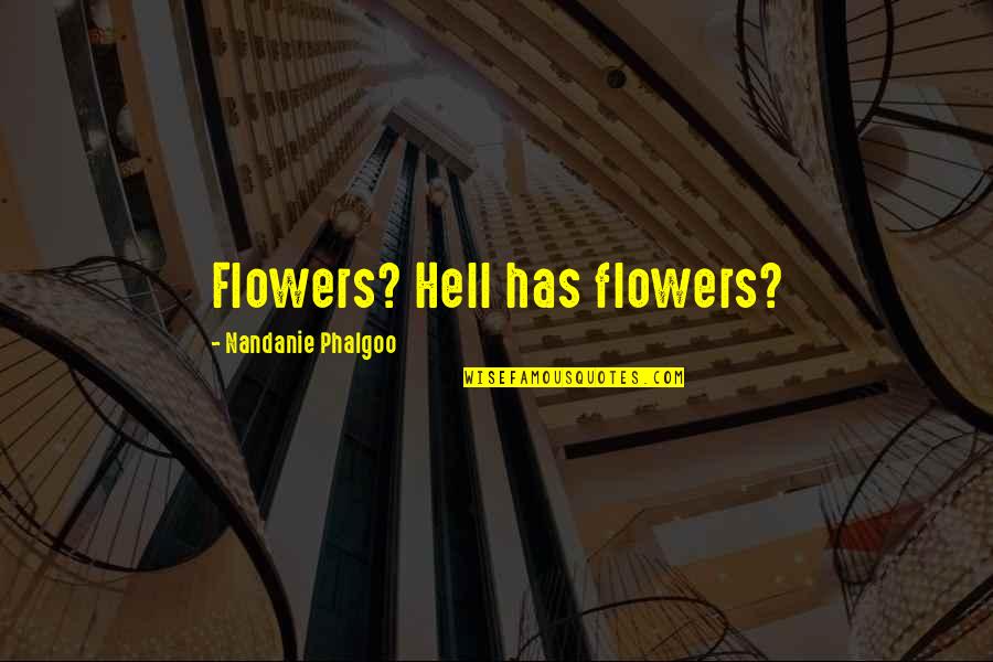 Overlearned Quotes By Nandanie Phalgoo: Flowers? Hell has flowers?