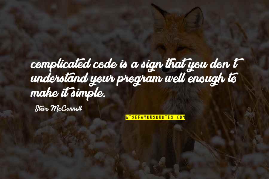 Overlearned Quotes By Steve McConnell: complicated code is a sign that you don't