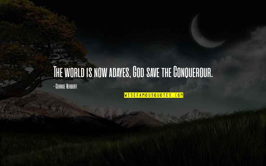 Overleden Quotes By George Herbert: The world is now adayes, God save the Overleden Quotes By George Herbert: The world is now adayes, God save the