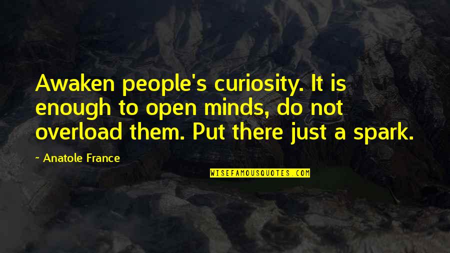 Overload Quotes By Anatole France: Awaken people's curiosity. It is enough to open