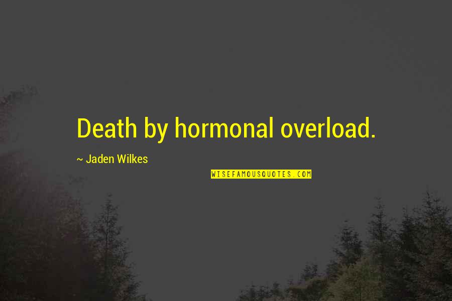 Overload Quotes By Jaden Wilkes: Death by hormonal overload.